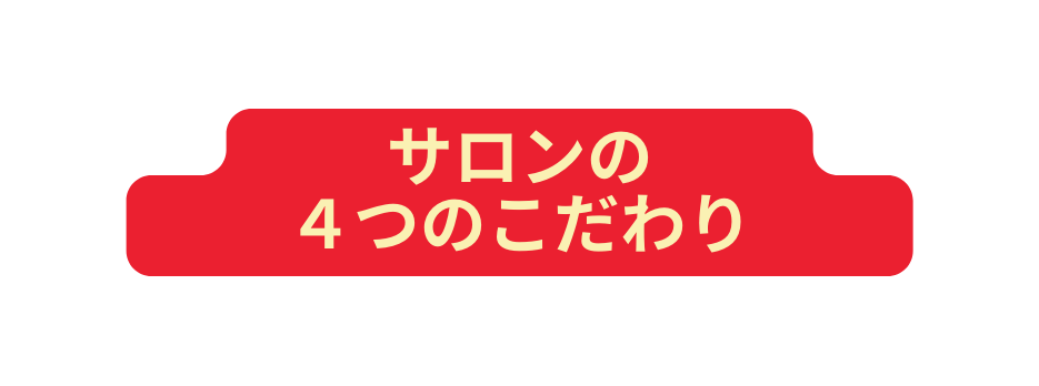 サロンの 4つのこだわり